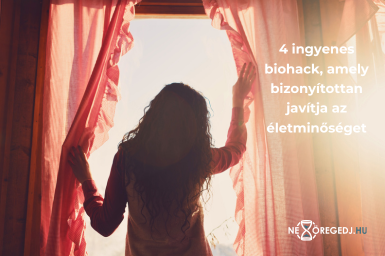 4 ingyenes biohack, amely bizonyítottan javítja az életminőséget
